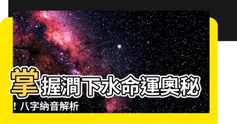 潤下水命|八字納音五行解析——澗下水